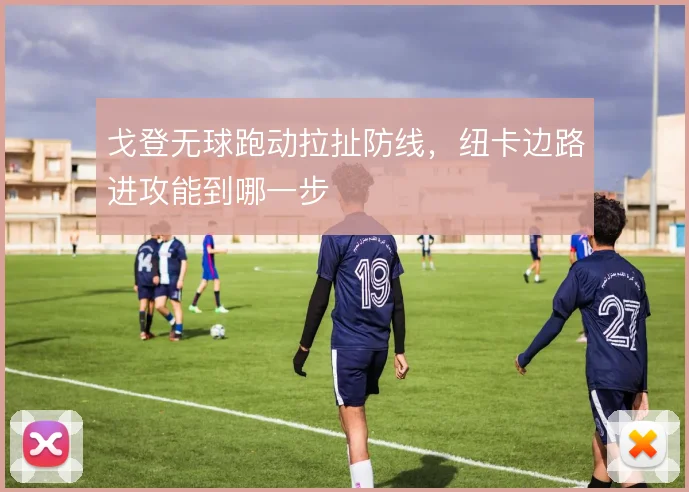 戈登无球跑动拉扯防线，纽卡边路进攻能到哪一步