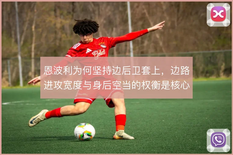 恩波利为何坚持边后卫套上，边路进攻宽度与身后空当的权衡是核心逻辑