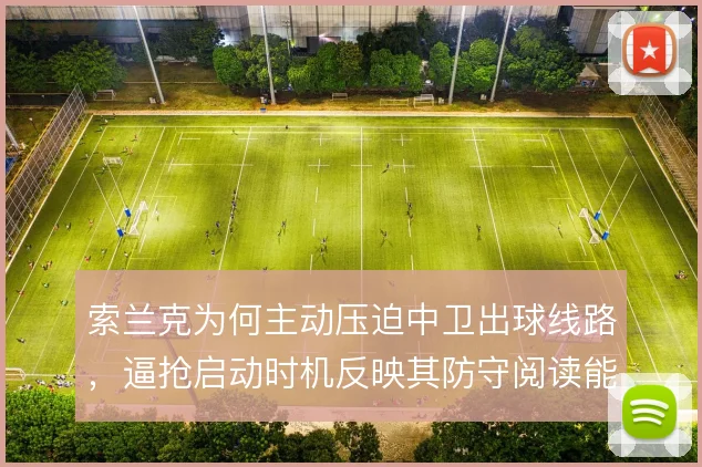 索兰克为何主动压迫中卫出球线路,逼抢启动时机反映其防守阅读能力