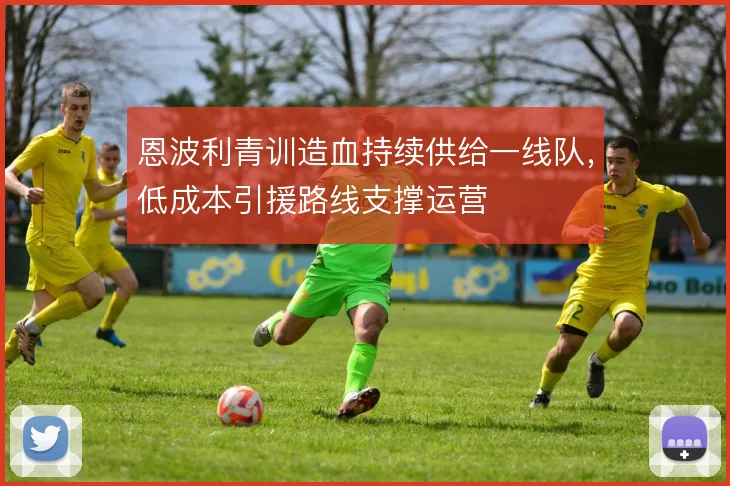 恩波利青训造血持续供给一线队，低成本引援路线支撑运营