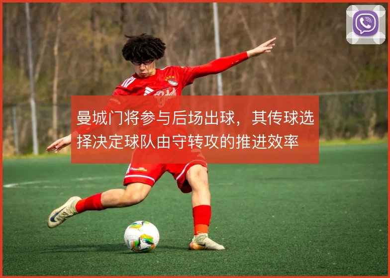 曼城门将参与后场出球,其传球选择决定球队由守转攻的推进效率