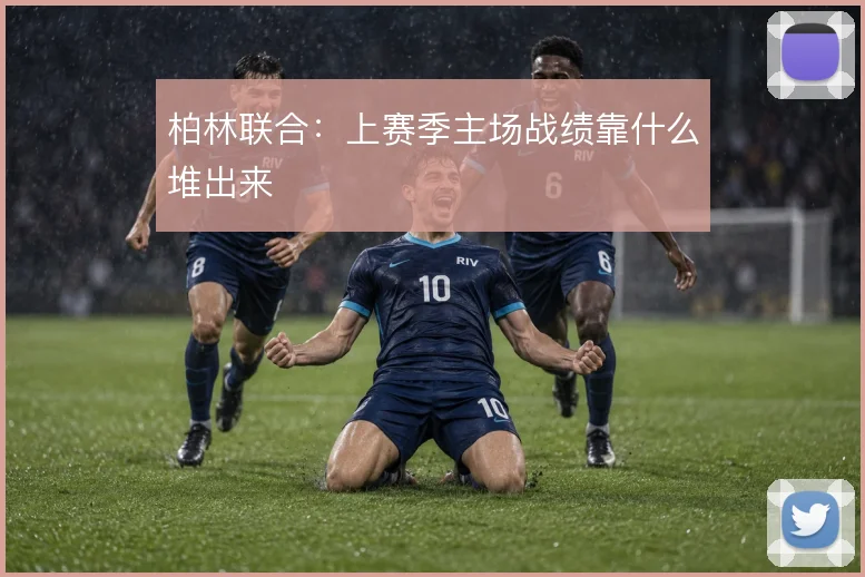 柏林联合:上赛季主场战绩靠什么堆出来