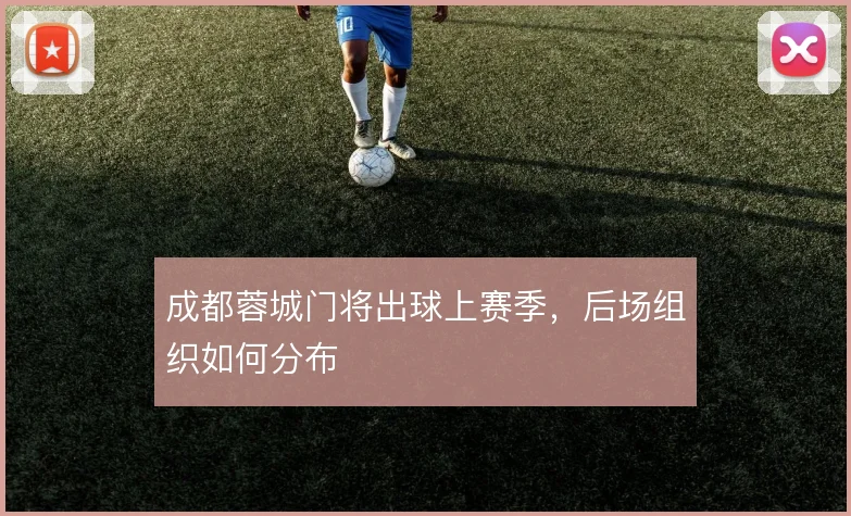 成都蓉城门将出球上赛季，后场组织如何分布