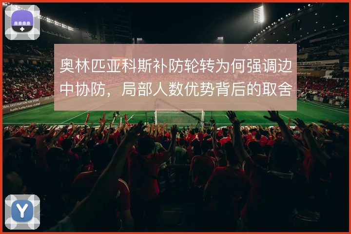 奥林匹亚科斯补防轮转为何强调边中协防,局部人数优势背后的取舍