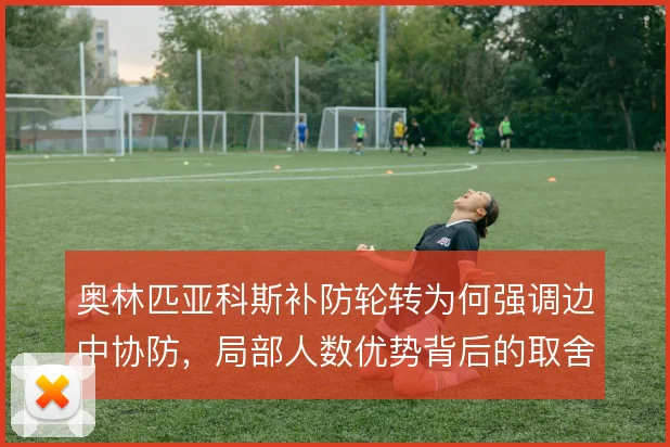 奥林匹亚科斯补防轮转为何强调边中协防，局部人数优势背后的取舍