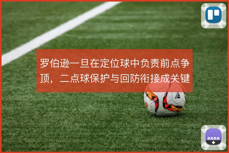 罗伯逊一旦在定位球中负责前点争顶，二点球保护与回防衔接成关键