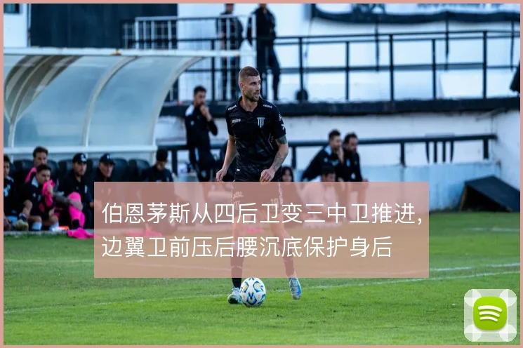 伯恩茅斯从四后卫变三中卫推进，边翼卫前压后腰沉底保护身后