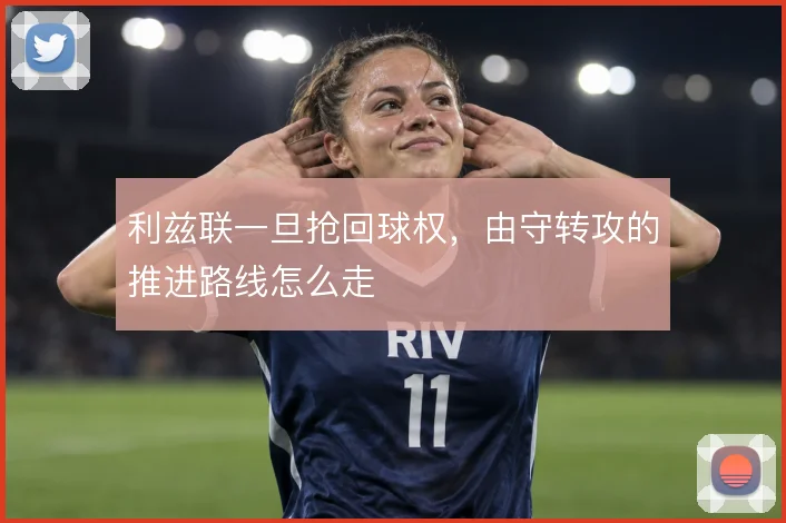 利兹联一旦抢回球权,由守转攻的推进路线怎么走